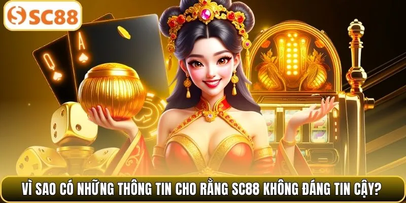 Vì sao có những thông tin cho rằng SC88 không đáng tin cậy?