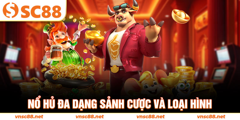 Nổ hủ đa dạng sảnh cược và loại hình